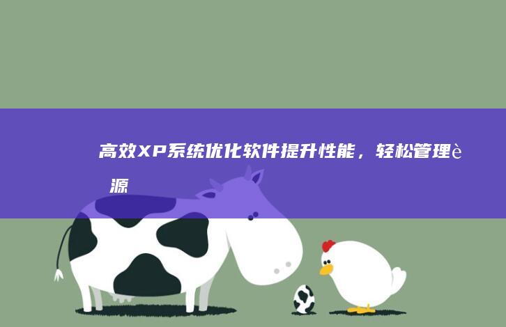 高效XP系统优化软件：提升性能，轻松管理资源